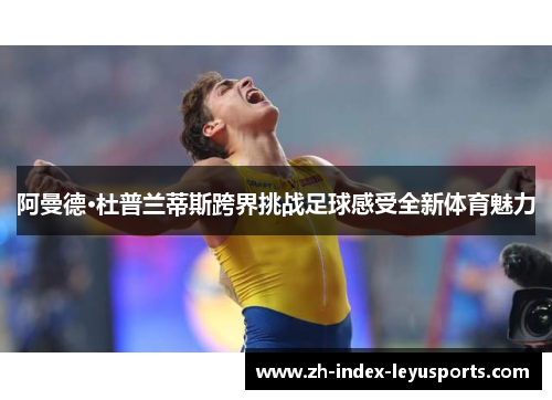 阿曼德·杜普兰蒂斯跨界挑战足球感受全新体育魅力