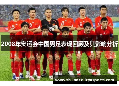 2008年奥运会中国男足表现回顾及其影响分析 2008年奥运会中国男足表现回顾及其影响分析