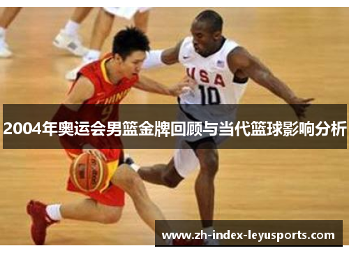2004年奥运会男篮金牌回顾与当代篮球影响分析